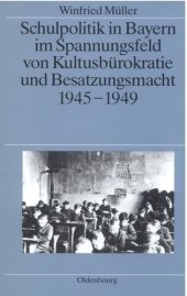 book Schulpolitik in Bayern im Spannungsfeld von Kultusbürokratie und Besatzungsmacht 1945-1949