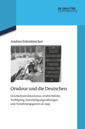 book Oradour und die Deutschen: Geschichtsrevisionismus, strafrechtliche Verfolgung, Entschädigungszahlungen und Versöhnungsgesten ab 1949