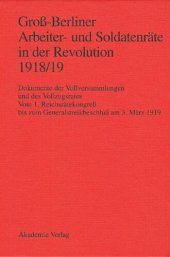 book Groß-Berliner Arbeiter- und Soldatenräte in der Revolution 1918/19: Dokumente der Vollversammlungen und des Vollzugsrates. Vom 1. Reichsrätekongreß bis zum Generalstreikbeschluß am 3. März 1919