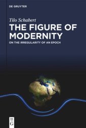 book The Figure of Modernity: On the Irregularity of an Epoch