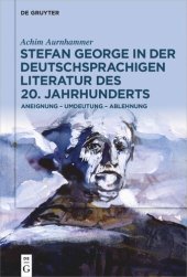 book Stefan George in der deutschsprachigen Literatur des 20. Jahrhunderts: Aneignung – Umdeutung – Ablehnung