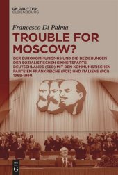 book Trouble for Moscow?: Der Eurokommunismus und die Beziehungen der Sozialistischen Einheitspartei Deutschlands (SED) mit den kommunistischen Parteien Frankreichs (PCF) und Italiens (PCI) 1968-1990