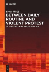 book Between Daily Routine and Violent Protest: Interpreting the Technicity of Action