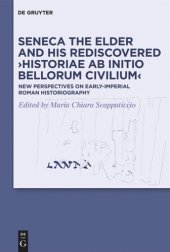 book Seneca the Elder and His Rediscovered ›Historiae ab initio bellorum civilium‹: New Perspectives on Early-Imperial Roman Historiography