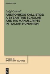 book Andronikos Kallistos: A Byzantine Scholar and His Manuscripts in Italian Humanism