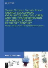 book Andrea Cesalpino's ›De Plantis Libri XVI‹ (1583) and the Transformation of Medical Botany in the 16th Century: Edition, Translation, and Commentary on Book I