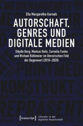 book Autorschaft, Genres und digitale Medien: Sibylle Berg, Markus Heitz, Cornelia Funke und Michael Köhlmeier im literarischen Feld der Gegenwart (2010-2020)