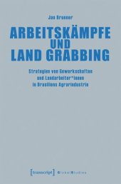 book Arbeitskämpfe und Land Grabbing: Strategien von Gewerkschaften und Landarbeiter*innen in Brasiliens Agrarindustrie