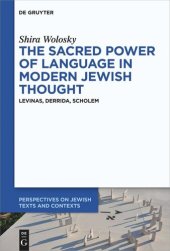 book The Sacred Power of Language in Modern Jewish Thought: Levinas, Derrida, Scholem