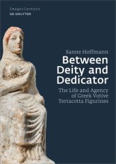 book Between Deity and Dedicator: The Life and Agency of Greek Votive Terracotta Figurines