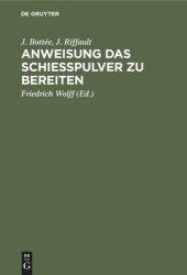 book Anweisung das Schießpulver zu bereiten: Enthaltend die Gewinnung und das Raffiniren des Salpeters, die Bereitung der Kohle, Reinigungs des Schweffels, Bereitung des Schießpulvers nach den bewährtesten Methoden, verschiedene Verbesserungen deren diese Bere