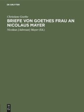 book Briefe von Goethes Frau an Nicolaus Mayer: Mit Einleitung, Facsimiles, einer Lebensskizze Nikolaus Mayers und Porträts