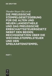 book Die Preussische Stempelgesetzgebung für die alten und neuen Landestheile und das Preußische Erbschaftssteuergesetz nebst den beiden Reichsgesetzen über die Wechselstempelsteuer und den Spielkartenstempel: Kommentar für den praktischen Gebrauch