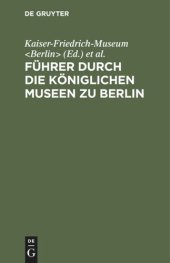 book Führer durch die Königlichen Museen zu Berlin: Das Kaiser-Friedrich-Museum