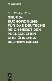 book Grundbuchordnung für das Deutsche Reich nebst den preußischen Ausführungsbestimmungen: Text-Ausgabe mit Einleitung, Anmerkungen und Sachregister