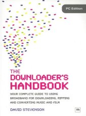 book The Downloader's Handbook, PC Edition: Your Complete Guide to Using Broadband for Downloading, Ripping and Converting Music and Film