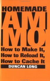 book Homemade Ammo: How To Make It, How To Reload It, How To Cache It