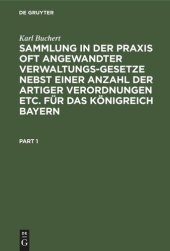 book Sammlung in der Praxis oft angewandter Verwaltungs-Gesetze nebst einer Anzahl der artiger Verordnungen etc. für das Königreich Bayern: In enem Bande unter Berücksichtigung aller bisherigen Änderungen nach den nunmehr gültigen Texte mit Beifügung eines Sac