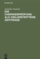 book Die Chemikerprüfung als vielumstrittene Zeitfrage: Erörtert mit Beziehung auf Schäden des Unterrichts, der Prüfungen und der Studentenschaft an deutschen Hochschulen