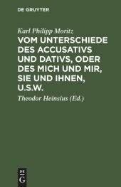 book Vom Unterschiede des Accusativs und Dativs, oder des mich und mir, Sie und Ihnen, u.s.w.: Nebst einigen andern kleinen Schriften, die Deutsche Sprache betreffend, für Solche, die keine gelehrte Sprachkenntniß besitzen. In Briefen