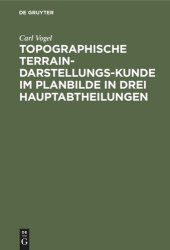 book Topographische Terrain-Darstellungs-Kunde im Planbilde in drei Hauptabtheilungen: Terrainlehre, Theorie des Terrainzeichnens und Aufnehmen des Terrains. Wobei die sphäroidische Gestalt der Erde nicht in Betracht kommt; mit Hinweisung auf das genauere Verf