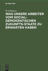 book Was unsere Arbeiter vom socialdemokratischen Zukunfts-Staate zu erwarten haben: In einem Zwiegespräche für Jedermann verständlich nachgewiesen