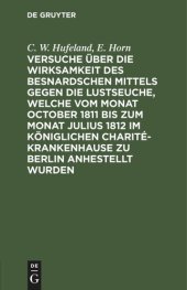 book Versuche über die Wirksamkeit des Besnardschen Mittels gegen die Lustseuche, welche vom Monat October 1811 bis zum Monat Julius 1812 im Königlichen Charité-Krankenhause zu Berlin anhestellt wurden