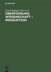 book Überführung Wissenschaft – Produktion: Materialien eines Kolloquiums der Akademie der Wissenschaften der DDR im Mai 1973 zu Problemen der Überführung naturwissenschaftlicher Ergebnisse der Grundlagenforschung in der Produktion