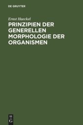 book Prinzipien der generellen Morphologie der Organismen: wörtlicher Abdruck eines Teiles der 1866 erschienenen generellen Morphologie (Allgemeine Grundzüge der organischen Formen-Wissenschaft, mechanisch begründet durch die von Charles Darwin reformierte Des