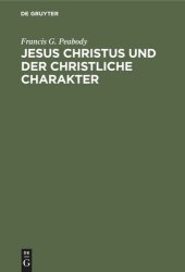 book Jesus Christus und der christliche Charakter: Vorlesungen aus Anlaß des deutsch-amerikanischen Gelehrtenaustausches in englischer Sprache gehalten an der Universität Berlin während des Wintersemesters 1905/6