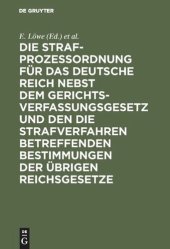 book Die Strafprozeßordnung für das Deutsche Reich nebst dem Gerichtsverfassungsgesetz und den die Strafverfahren betreffenden Bestimmungen der übrigen Reichsgesetze: Mit Kommentar