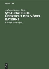 book Systematische Übersicht der Vögel Bayerns: Mit Rücksicht auf das örtliche und quantitative Vorkommen der Vögel, ihre Lebensweise, ihren Zug und ihre Abänderungen