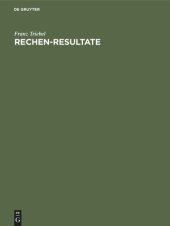 book Rechen-Resultate: Tabellen zum Ablesen der Resultate von Multiplikationen und Divisionen bis 100 x 1000=100000 in Bruchteilen und ganzen Zahlen. Rechenhilfsmittel für alle Arten des Rechnens mit Zahlen, zum praktischen Gebrauch für Stückzahl-, Lohn- und P