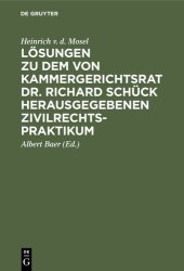 book Lösungen zu dem von Kammergerichtsrat Dr. Richard Schück herausgegebenen Zivilrechtspraktikum: Auf der Grundlage des Bürgerlichen Gesetzbuchs für Studierende und Referendare