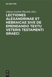 book Lectiones Alexandrinae et Hebraicae sive de emendando textu Veteris Testamenti Graeci: Septuaginta interpretum et inde hebraico