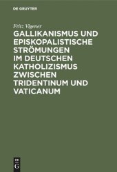 book Gallikanismus und episkopalistische Strömungen im deutschen Katholizismus zwischen Tridentinum und Vaticanum: Studien zur Geschichte der Lehre von dem Universalepiskopat und der Unfehlbarkeit des Papstes