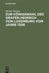 book Zur Königswahl des Grafen Heinrich von Luxemburg vom Jahre 1308: Dissertation zur Erlangung der philosophischen Doctorwürde an der Universität Strassburg