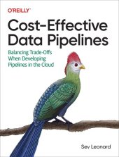 book Cost-Effective Data Pipelines: Balancing Trade-Offs When Developing Pipelines in the Cloud