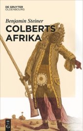 book Colberts Afrika: Eine Wissens- und Begegnungsgeschichte in Afrika im Zeitalter Ludwigs XIV.