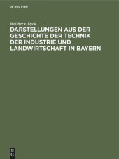 book Darstellungen aus der Geschichte der Technik der Industrie und Landwirtschaft in Bayern: Festgabe der königlichen technischen Hochschule in München zur Jahrhundertfeier der Annahme der Königswürde durch Kurfürst Maximilian IV. Joseph von Bayern.