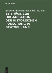 book Beiträge zur Organisation der historischen Forschung in Deutschland: Aus Anlaß des 25jährigen Bestehens der Historischen Kommission zu Berlin am 3. Februar 1984