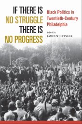 book If There Is No Struggle There Is No Progress: Black Politics in Twentieth-Century Philadelphia