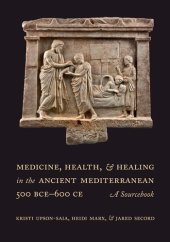 book Medicine, Health, and Healing in the Ancient Mediterranean (500 BCE–600 CE): A Sourcebook