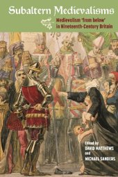 book Subaltern Medievalisms: Medievalism "From Below" in Nineteenth-Century Britain