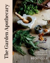 book The Garden Apothecary: Transform Flowers, Weeds and Plants Into Healing Remedies