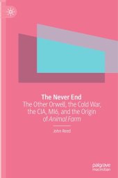 book The Never End: The Other Orwell, The Cold War, The CIA, MI6, And The Origin Of Animal Farm