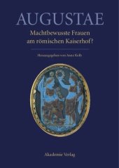 book Augustae. Machtbewusste Frauen am römischen Kaiserhof?: Herrschaftsstrukturen und Herrschaftspraxis II. Akten der Tagung in Zürich 18.-20. 9. 2008