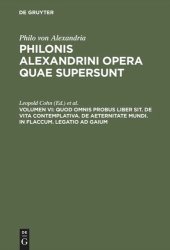 book Philonis Alexandrini opera quae supersunt: Vol VI Quod omnis probus liber sit. De vita contemplativa. De aeternitate mundi. In Flaccum. Legatio ad Gaium