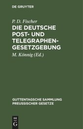 book Die Deutsche Post- und Telegraphen-Gesetzgebung: Nebst dem Weltpostverlag und dem Internationalen Telegraphenvertrag, und dem Internationalen Funkentelegraphenvertrag