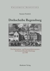 book Drehscheibe Regensburg: Das Informations- und Kommunikationssystem des Immerwährenden Reichstags um 1700